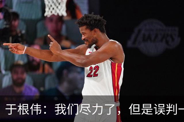 于根伟：我们尽力了，但是误判一直都在发生，我们肯定会进行申诉