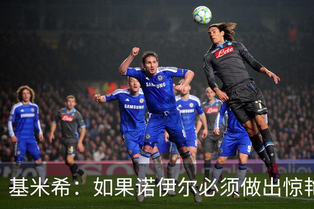 基米希：如果诺伊尔必须做出惊艳扑救，那说明我们的防守不够好