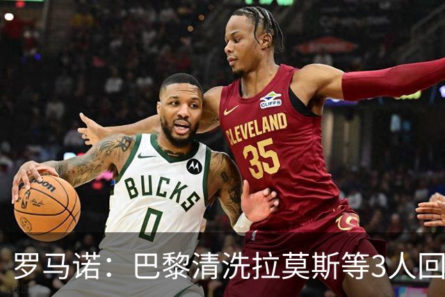 罗马诺：巴黎清洗拉莫斯等3人回笼资金，还在秘密引进一名中后卫