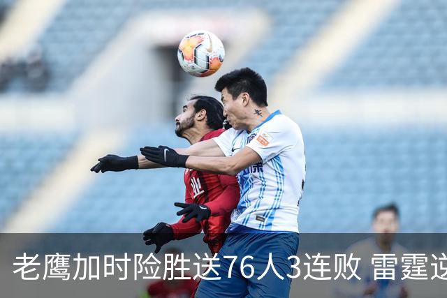 老鹰加时险胜送76人3连败 雷霆逆转战胜热火