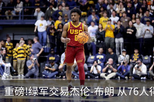 重磅!绿军交易杰伦-布朗 从76人得到乔治+2首轮+2次轮
